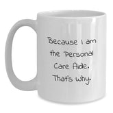 Funny Personal Care Aide Gifts from Friends for Birthday, Because I Am The Personal Care Aide. That's Why. White Coffee Mug - Main